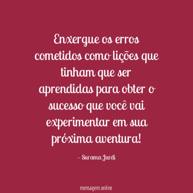 Enxergue os erros cometidos como lições que tinham