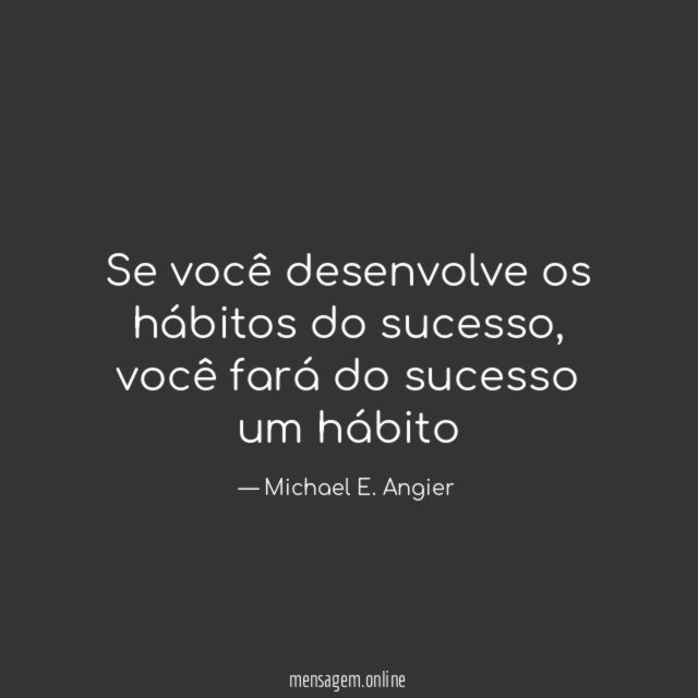 Se você desenvolve os hábitos do sucesso