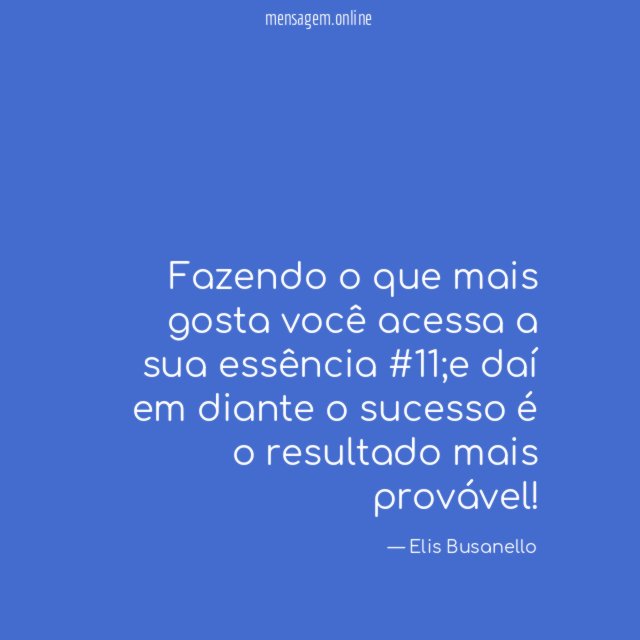 Fazendo o que mais gosta você acessa a sua essência #11