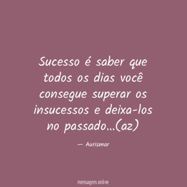 Sucesso é saber que todos os dias você
