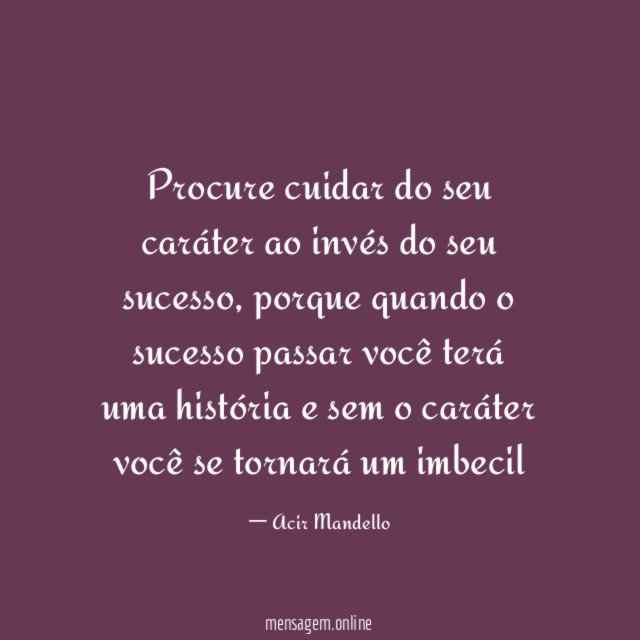 Procure cuidar do seu caráter ao invés do seu sucesso