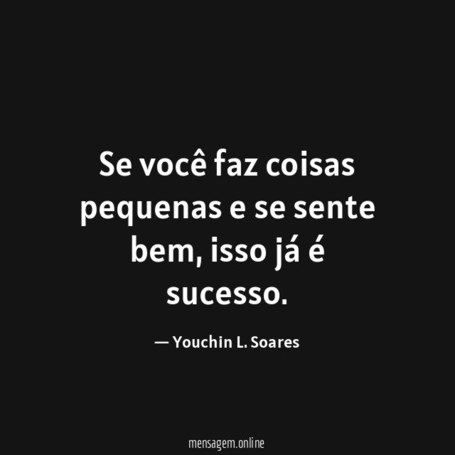 Se você faz coisas pequenas e se sente bem