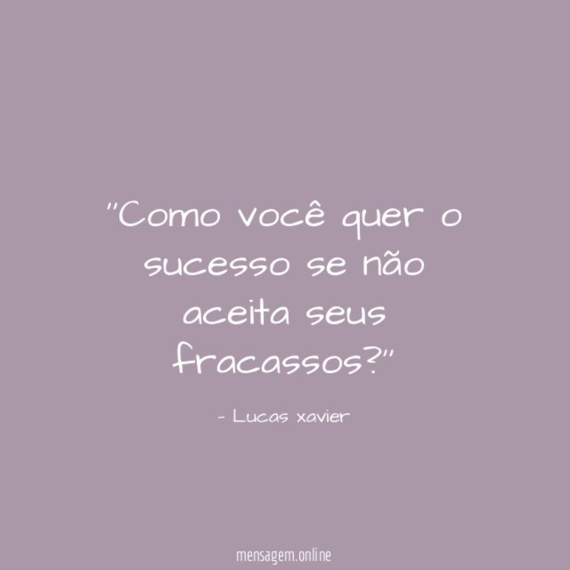 'Como você quer o sucesso se não aceita seus fracassos