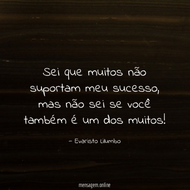 Sei que muitos não suportam meu sucesso