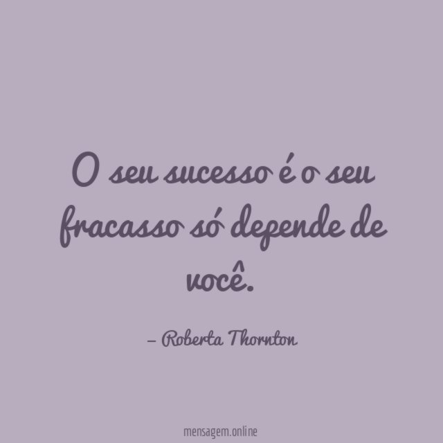 O seu sucesso é o seu fracasso só depende de você