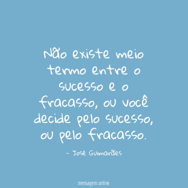 Não existe meio termo entre o sucesso e o fracasso