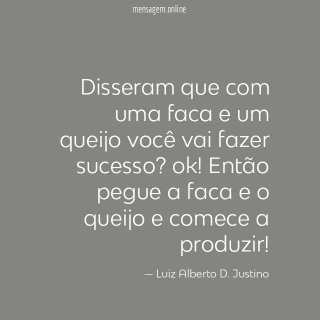 Disseram que com uma faca e um queijo você vai fazer sucesso