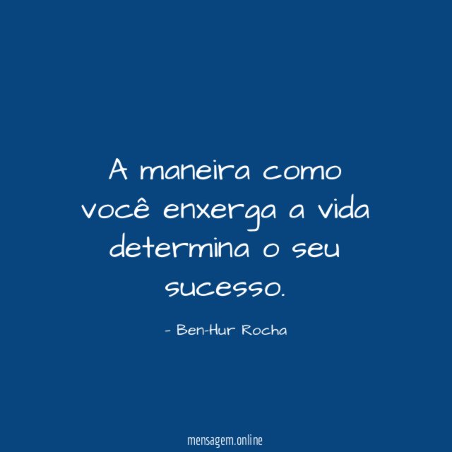 A maneira como você enxerga a vida determina o seu sucesso