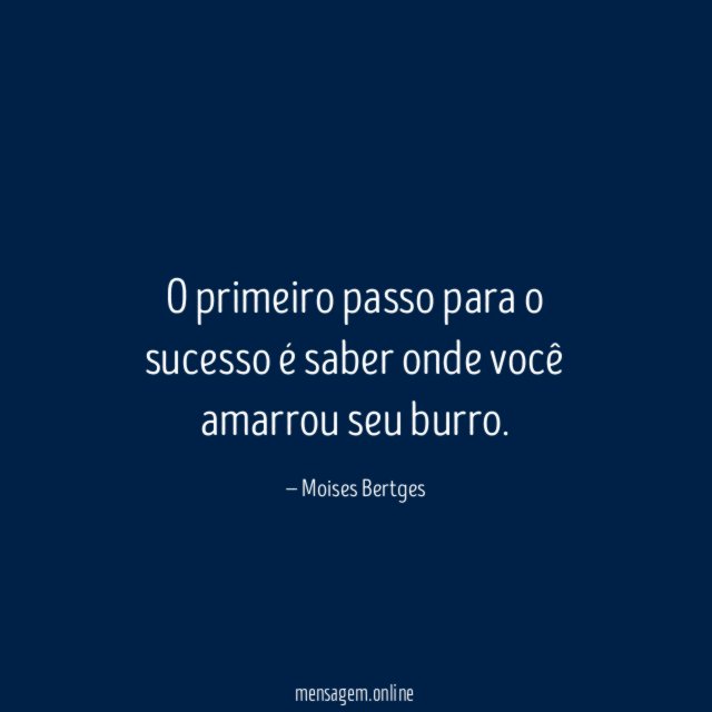 O primeiro passo para o sucesso é saber onde você amarrou seu burro