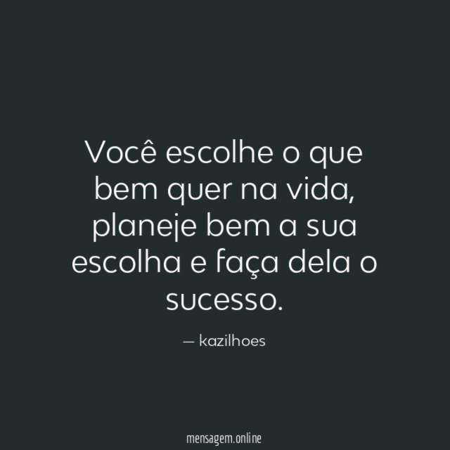 Você escolhe o que bem quer na vida