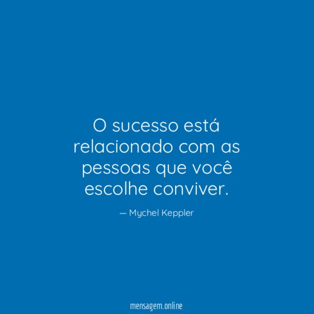 O sucesso está relacionado com as pessoas que você escolhe conviver