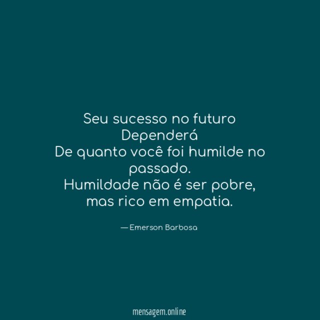 Seu sucesso no futuro Dependerá De quanto você foi humilde no passado