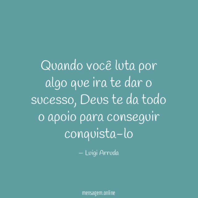 Quando você luta por algo que ira te dar o sucesso