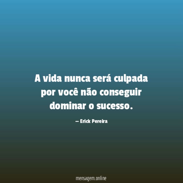 A vida nunca será culpada por você não
