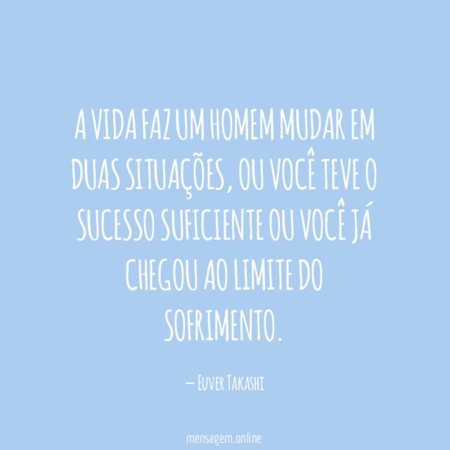 A vida faz um homem mudar em duas situações