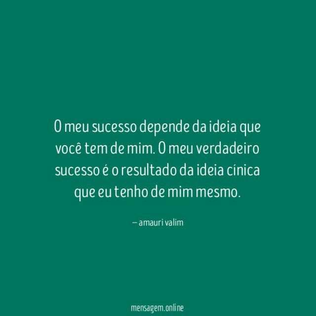 O meu sucesso depende da ideia que você tem de mim