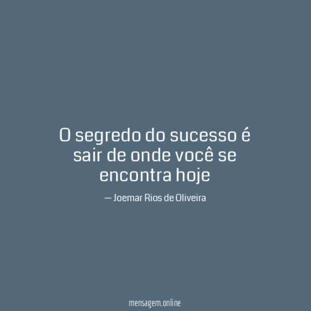 O segredo do sucesso é sair de onde você se encontra hoje