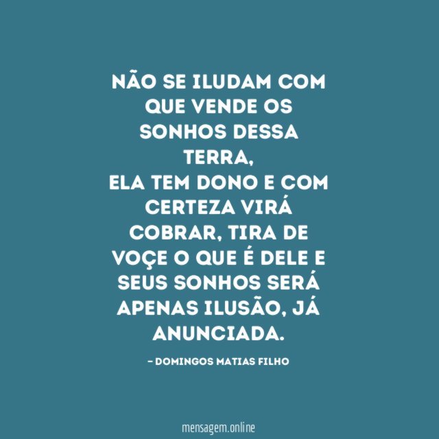 NÃO SE ILUDAM COM QUE VENDE OS SONHOS DESSA TERRA