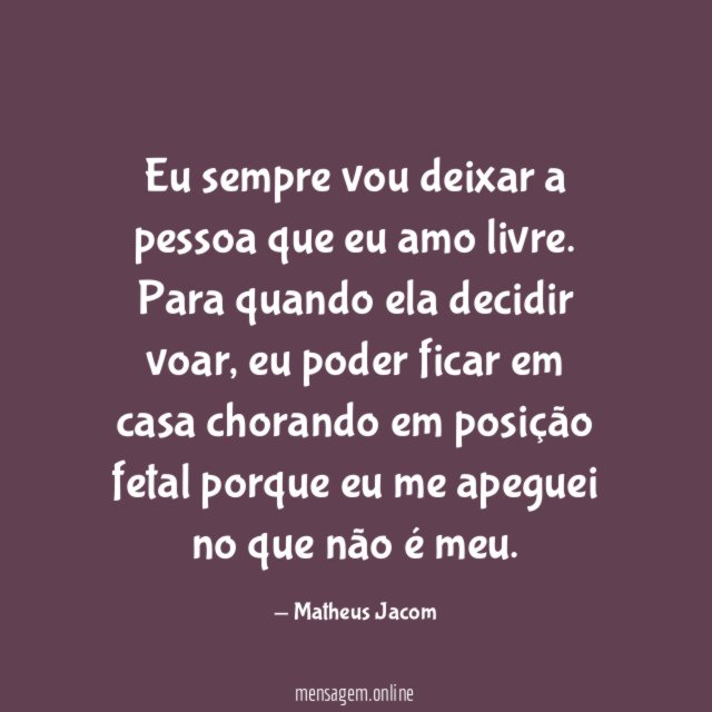 Eu sempre vou deixar a pessoa que eu amo livre