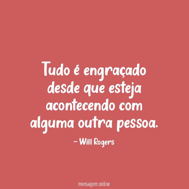 Tudo é engraçado desde que esteja acontecendo com alguma outra pessoa
