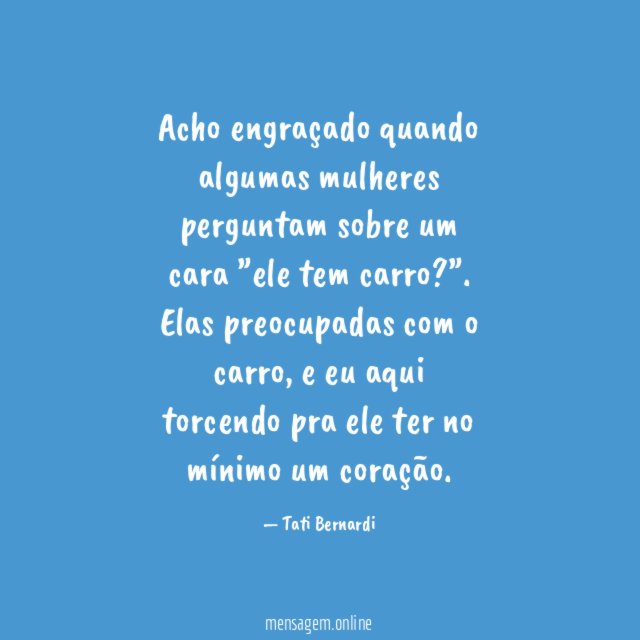 Acho engraçado quando algumas mulheres perguntam sobre um