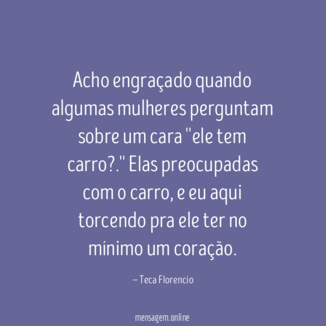 Acho engraçado quando algumas mulheres perguntam sobre um