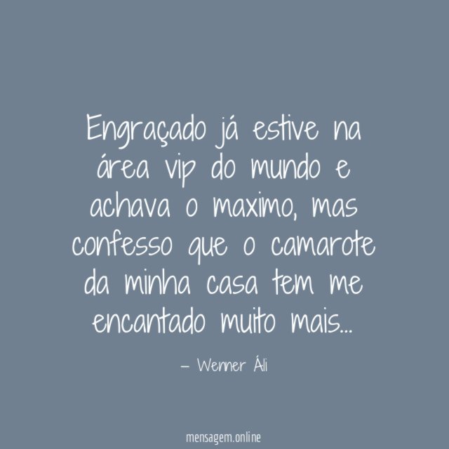 Engraçado já estive na área vip do mundo