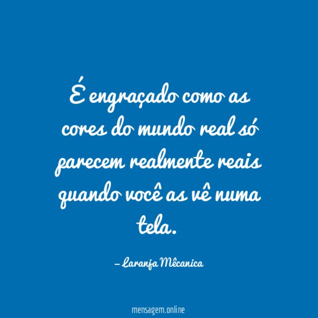 É engraçado como as cores do mundo real