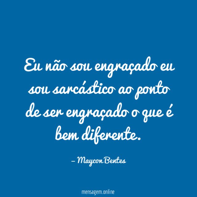 Eu não sou engraçado eu sou sarcástico ao