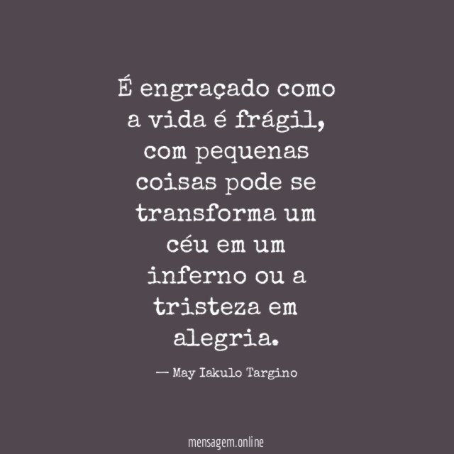 É engraçado como a vida é frágil