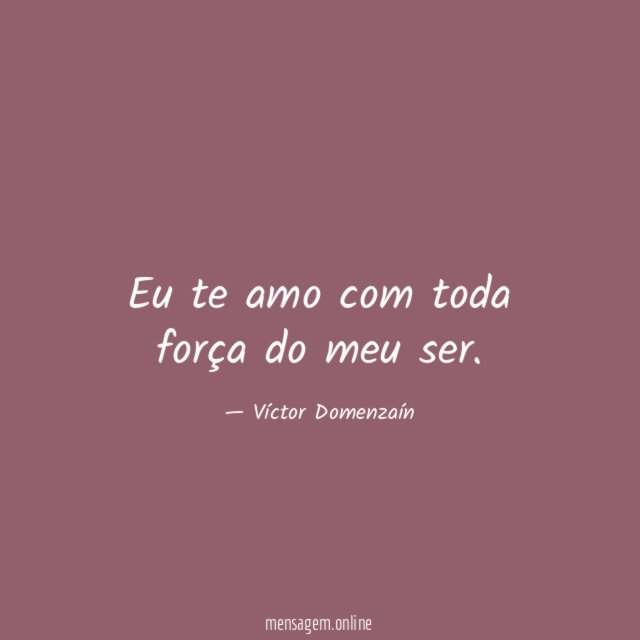 Eu te amo com toda força do meu ser