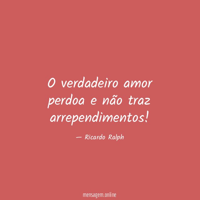 O verdadeiro amor perdoa e não traz arrependimentos