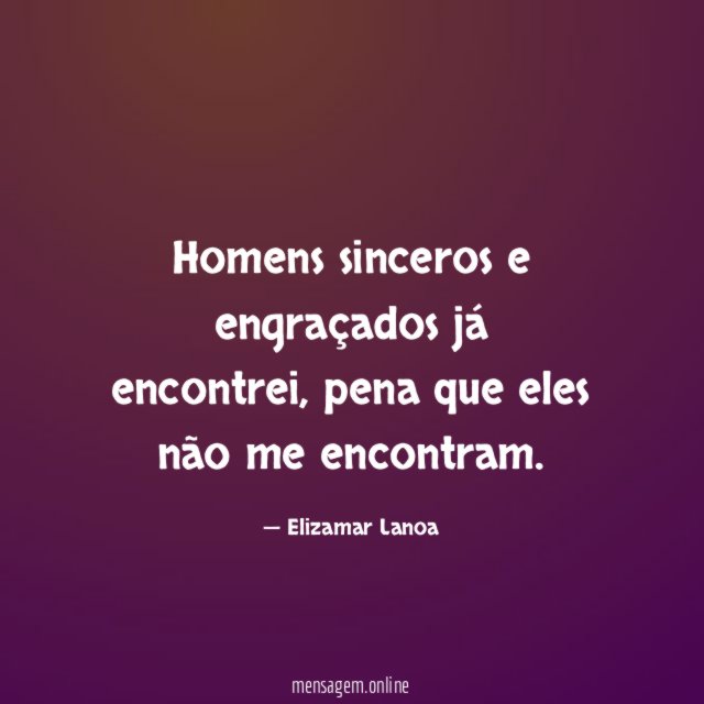Homens sinceros e engraçados já encontrei