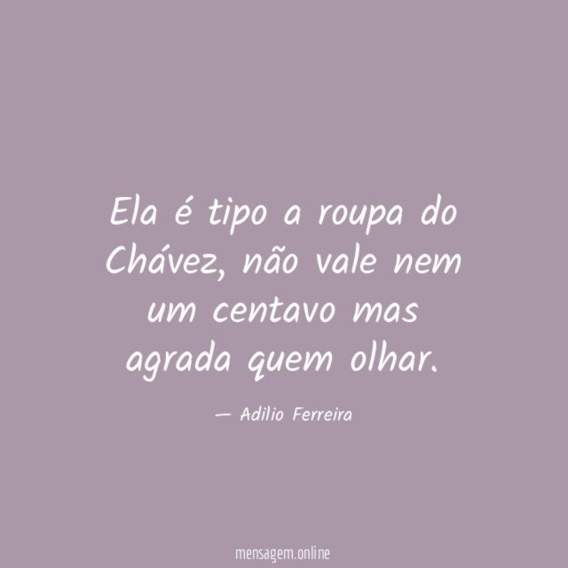 Ela é tipo a roupa do Chávez