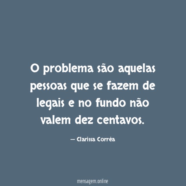 O problema são aquelas pessoas que se fazem