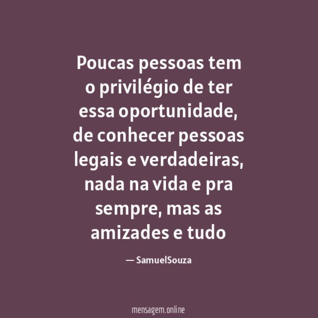 Poucas pessoas tem o privilégio de ter essa oportunidade