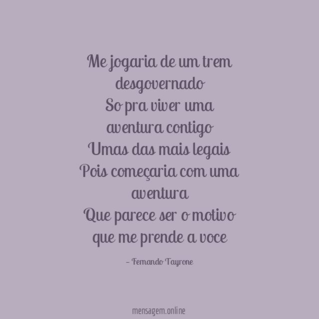 Me jogaria de um trem desgovernado So pra viver