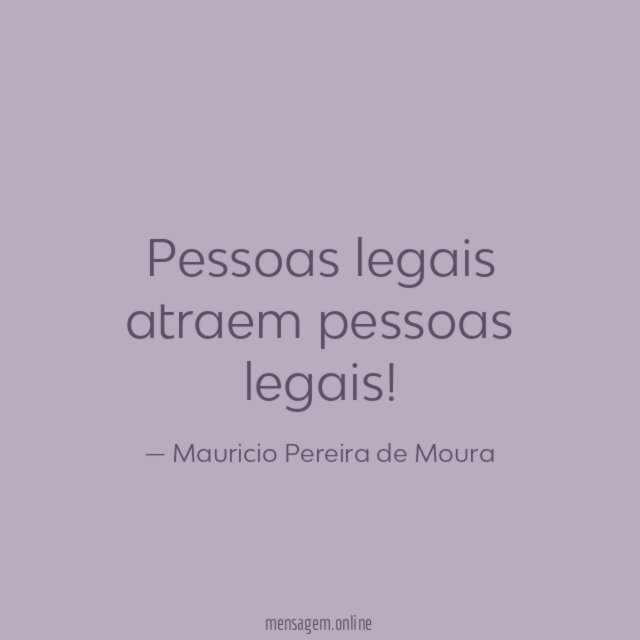Pessoas legais atraem pessoas legais