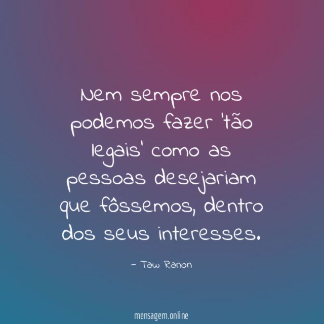 Nem sempre nos podemos fazer ‘tão legais' como