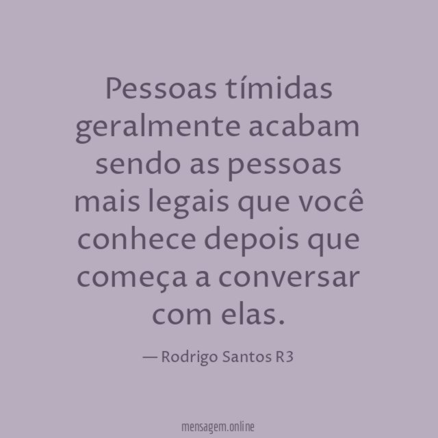 Pessoas tímidas geralmente acabam sendo as pessoas mais