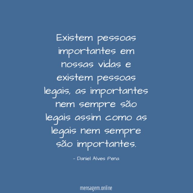 Existem pessoas importantes em nossas vidas e existem pessoas legais