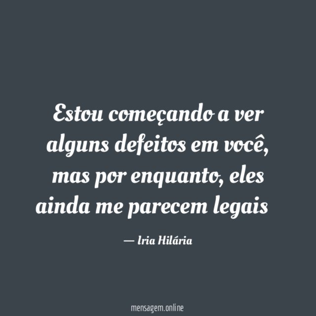 Estou começando a ver alguns defeitos em você