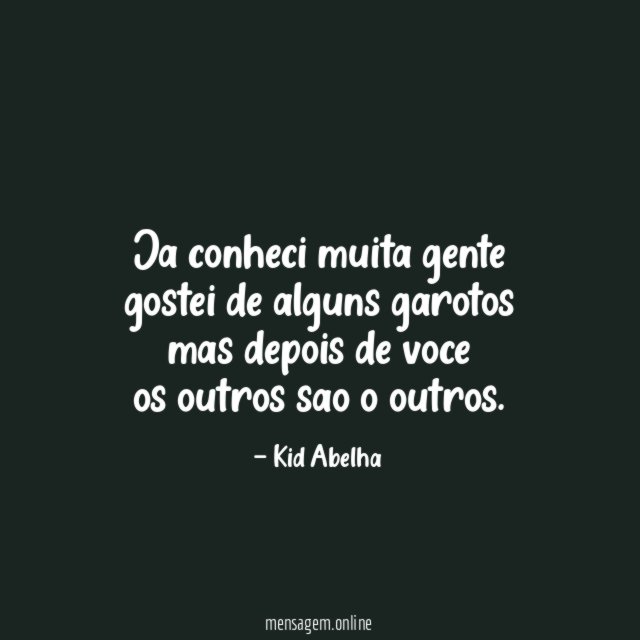Ja conheci muita gente gostei de alguns garotos mas depois