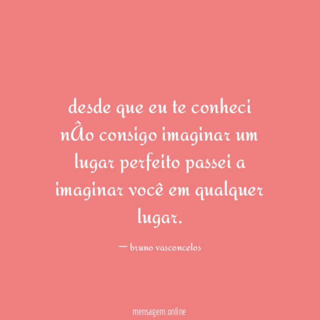 desde que eu te conheci nÂo consigo imaginar