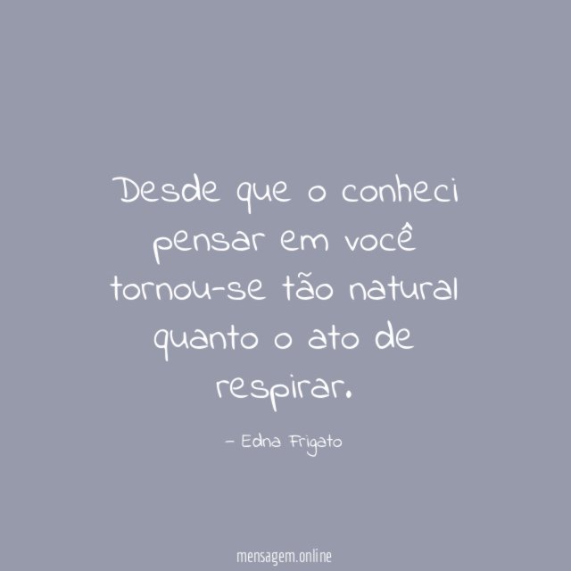 Desde que o conheci pensar em você tornou-se