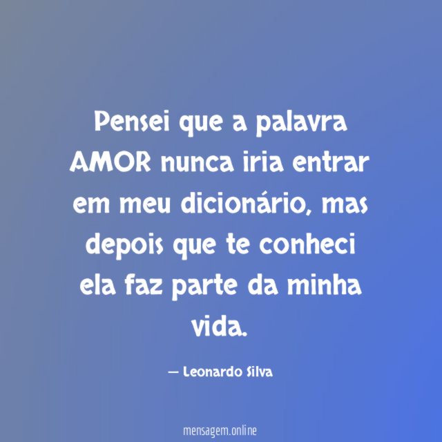 Pensei que a palavra AMOR nunca iria entrar em meu dicionário