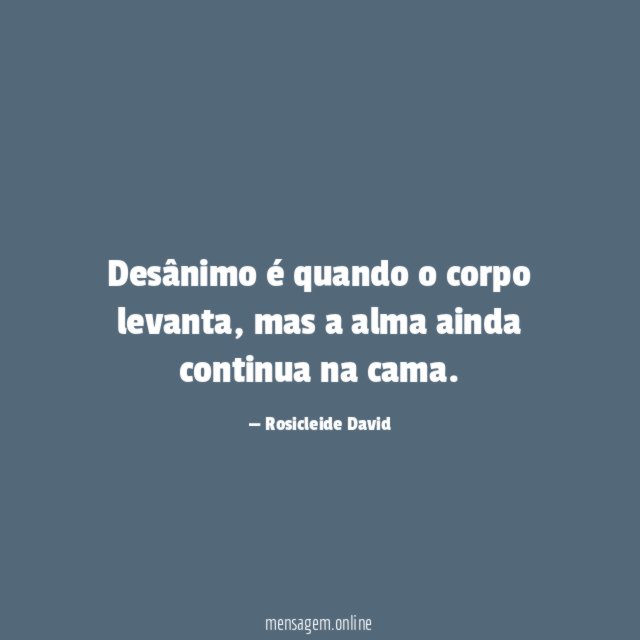 Desânimo é quando o corpo levanta