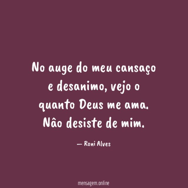 No auge do meu cansaço e desanimo