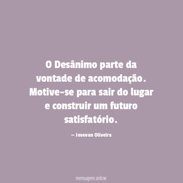 O Desânimo parte da vontade de acomodação