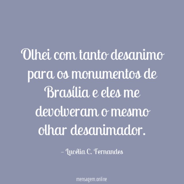 Olhei com tanto desanimo para os monumentos de